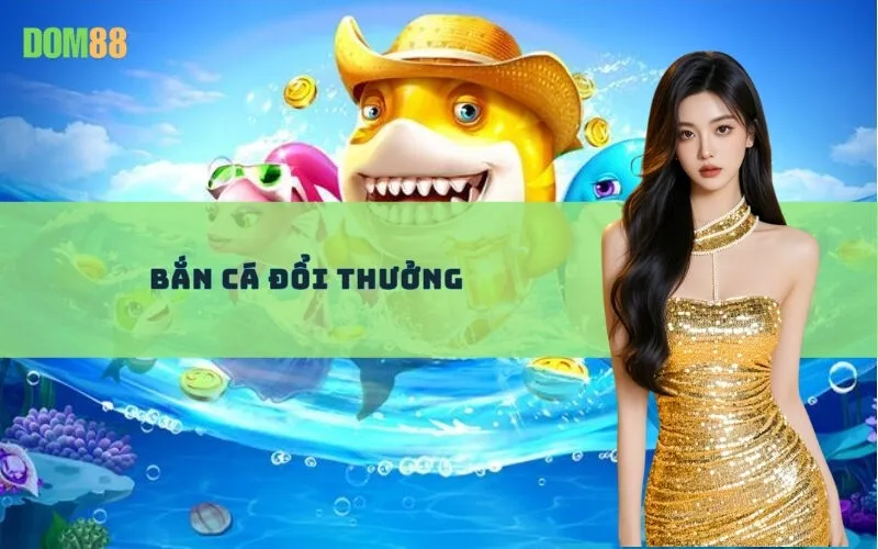 Bắn Cá Đổi Thưởng