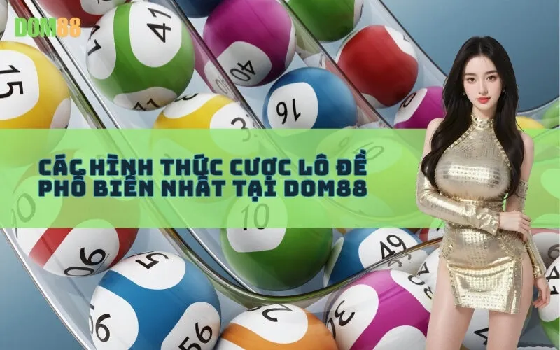 Các hình thức cược Lô Đề phổ biến nhất tại Dom88