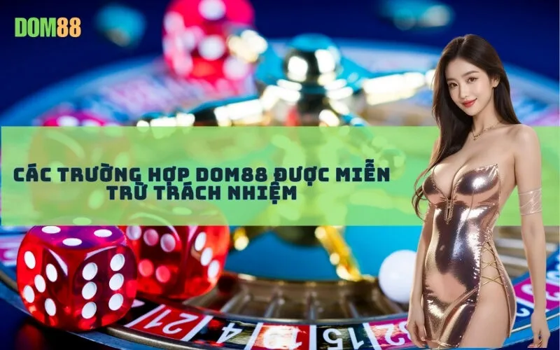 Các Trường Hợp Dom88 Được Miễn Trừ Trách Nhiệm