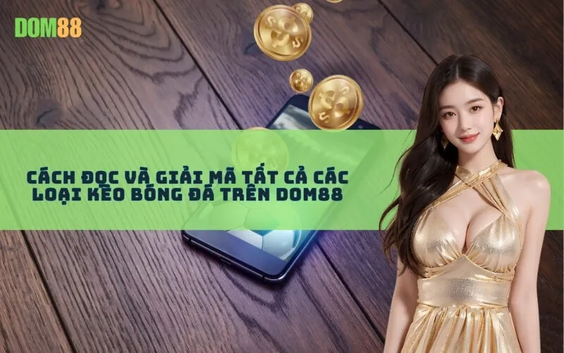 Cách đọc và giải mã tất cả các loại kèo bóng đá trên Dom88