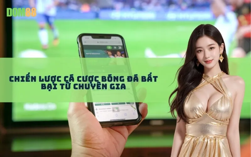 Chiến Lược Cá Cược Bóng Đá Bất Bại Từ Chuyên Gia