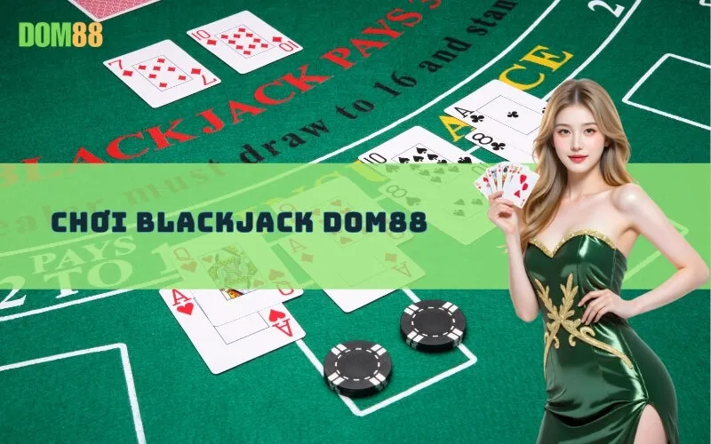 Chơi Blackjack Dom88