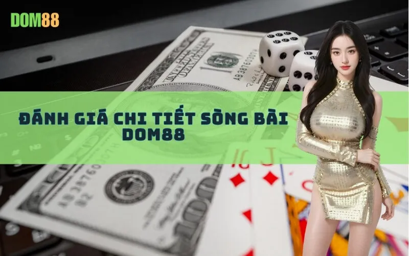 Đánh giá chi tiết Sòng Bài Dom88