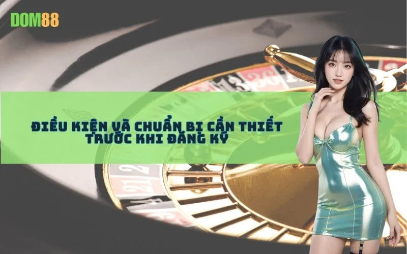 Điều kiện và chuẩn bị cần thiết trước khi đăng ký