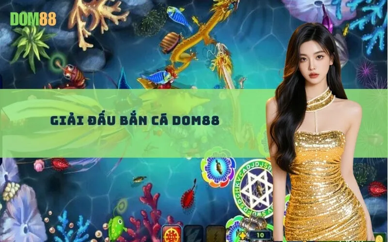 Giải Đấu Bắn Cá Dom88