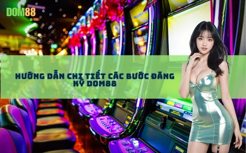 Hướng dẫn chi tiết các bước đăng ký Dom88