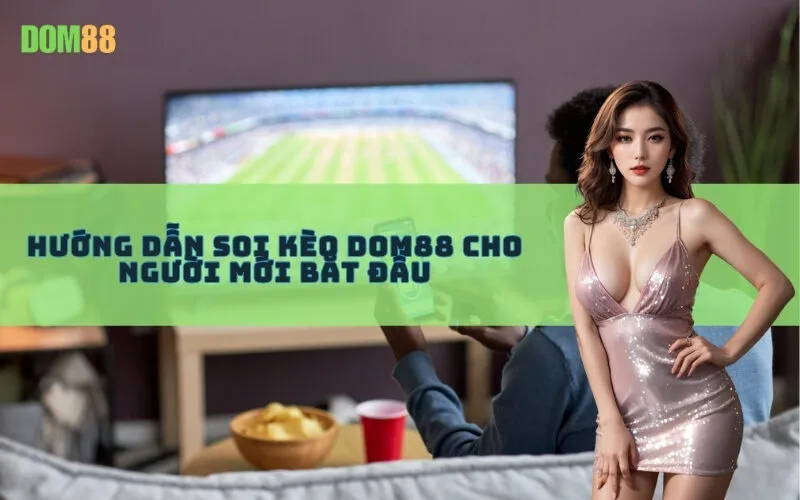 Hướng Dẫn Soi Kèo Dom88 Cho Người Mới Bắt Đầu