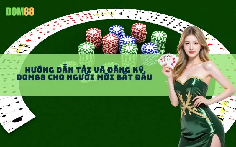 Hướng dẫn tải và đăng ký Dom88 cho người mới bắt đầu