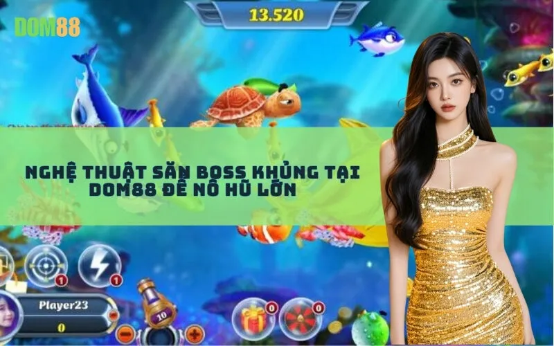 Nghệ Thuật Săn Boss Khủng Tại Dom88 Để Nổ Hũ Lớn