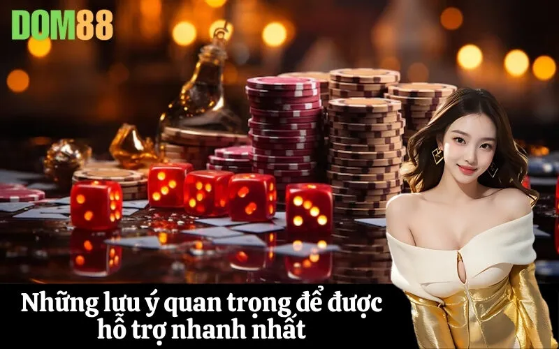 Những lưu ý quan trọng để được hỗ trợ nhanh nhất