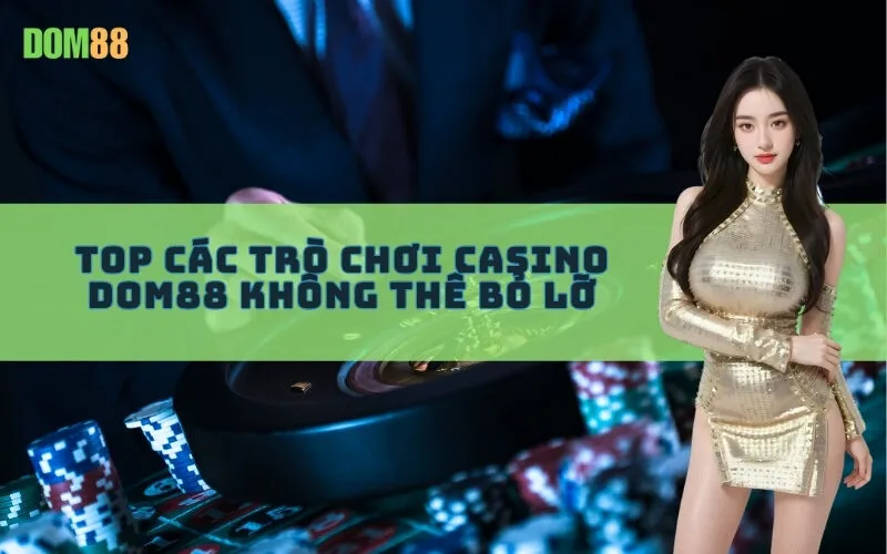 Top Các Trò Chơi Casino Dom88 Không Thể Bỏ Lỡ